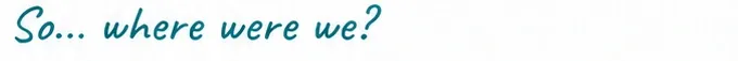 So… where were we?